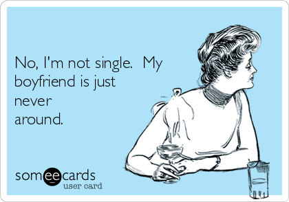 boyfriend is never around